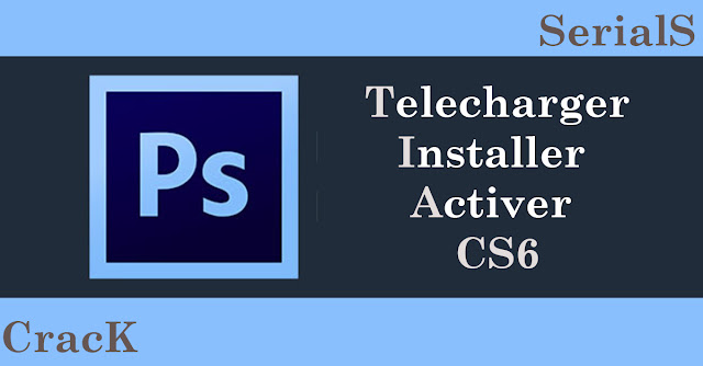 Comment Telecharger et Installer et Activer la Version Complete du Photoshop CS6