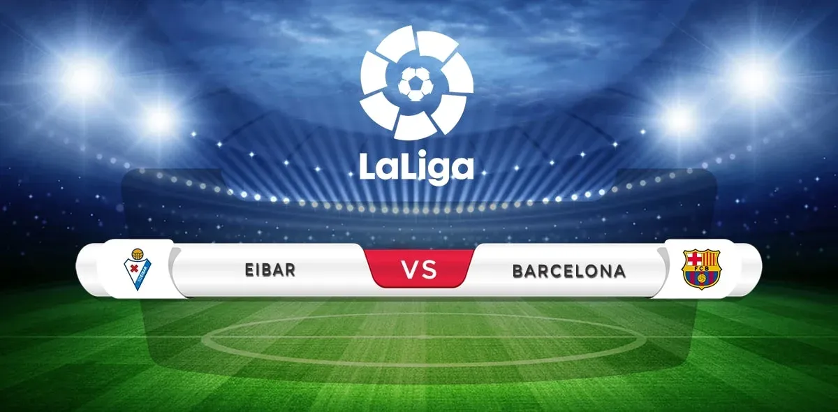 Eibar vs Barcelona Prediction & Match Preview