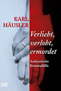 Verliebt, verlobt, ermordet: Authentische Kriminalfälle (Sachbuch. Bastei Lübbe Taschenbücher)