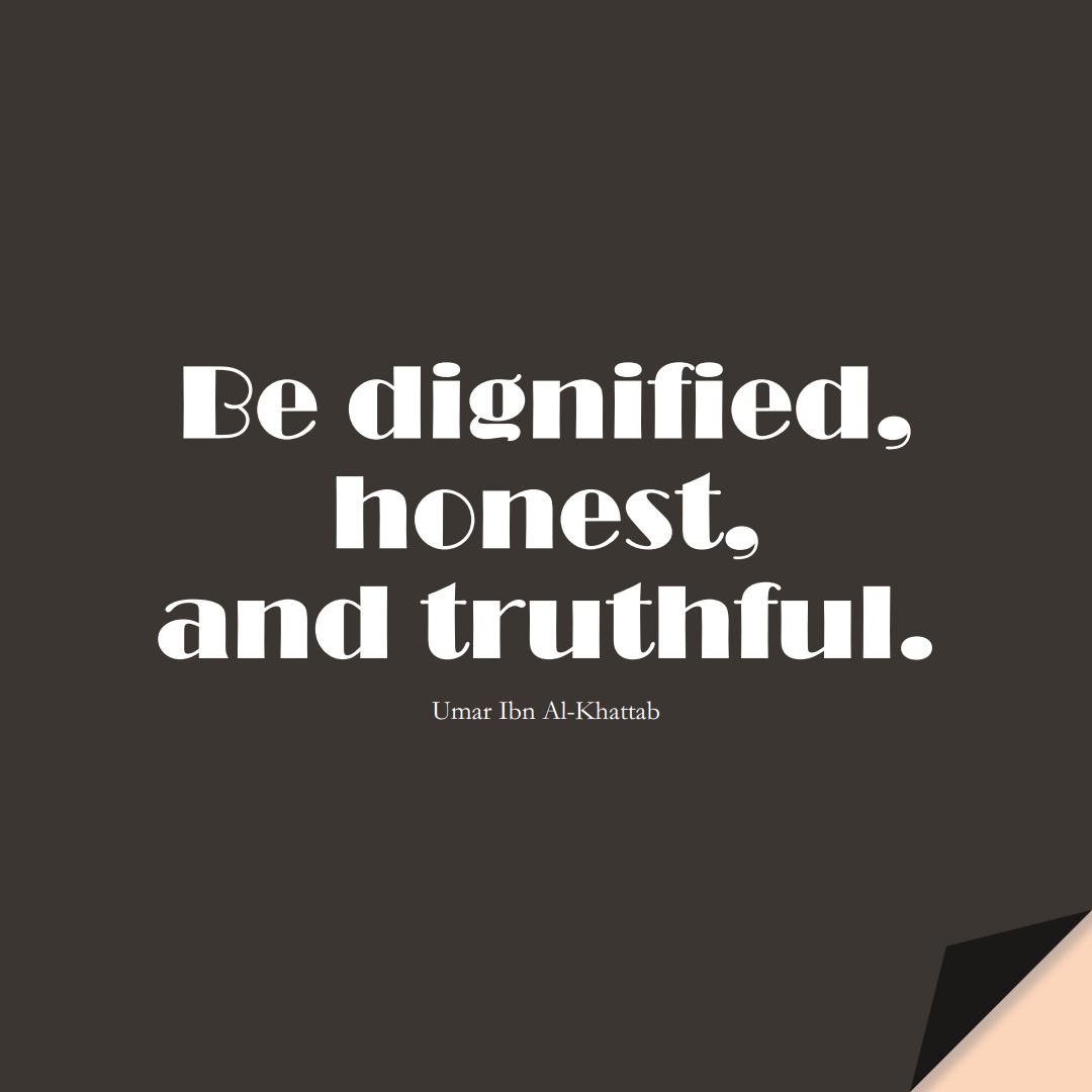 Be dignified, honest, and truthful. (Umar Ibn Al-Khattab);  #UmarQuotes