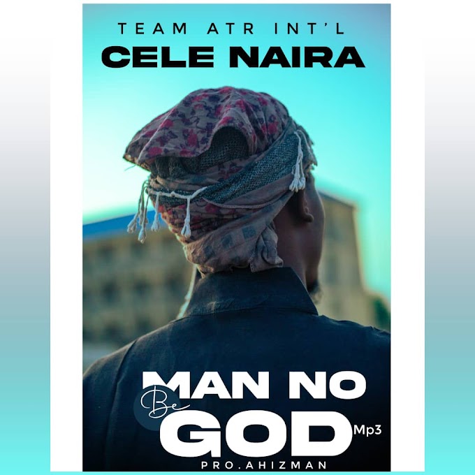 MUSIC:- Cele Naira – Man No Be God 