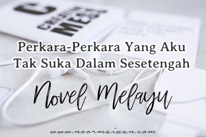 Perkara-Perkara Aku Tak Suka Dalam Sesetengah Novel Melayu