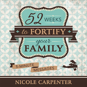  52 Weeks to Fortify Your Family: 5-Minute Messages by Nicole Carpenter 