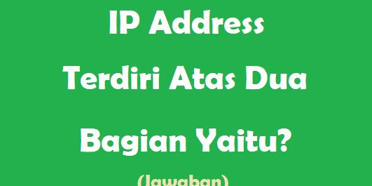 Jawaban IP Address Terdiri Atas Dua Bagian Yaitu?