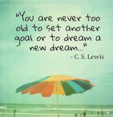 You are never too old to set another goal or to dream a new dream