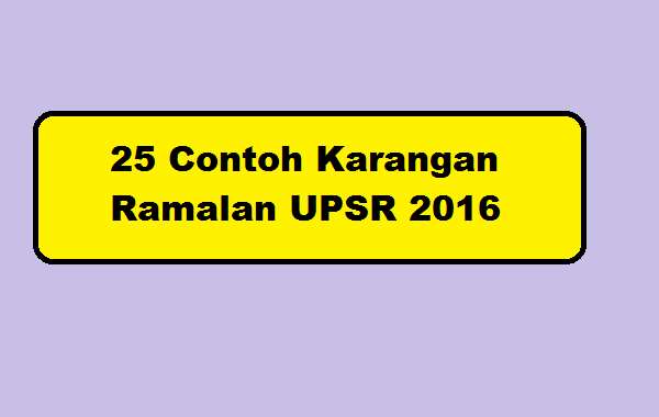 25 Contoh Karangan Ramalan UPSR 2016  Ujian Penulisan 