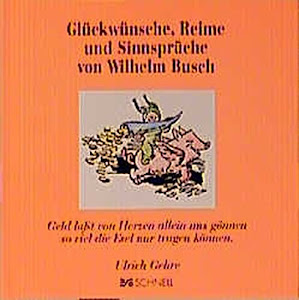 Glückwünsche, Reime und Sinnsprüche von Wilhelm Busch: Geld laßt von Herzen allen uns gönnen so viel die Esel nur tragen können (Wilhelm Busch Geschenkbücher)