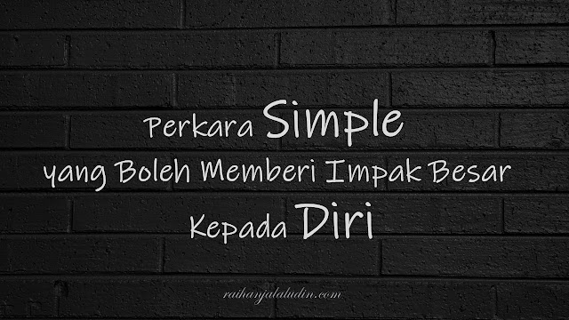 Perkara Simple yang Boleh Memberi Impak Besar Kepada Diri