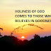 HOLINESS OF GOD COMES TO THOSE WHO BELIEVES IN GOODNESS.
