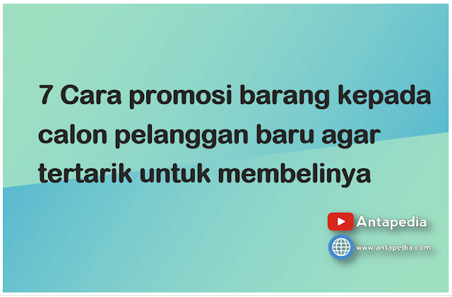 7 Cara promosi barang kepada calon pelanggan baru agar tertarik untuk membelinya