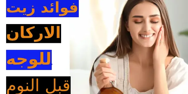 فوائد زيت الأركان للوجه قبل النوم