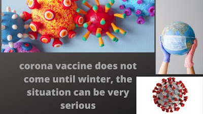 If the corona vaccine does not come until winter, the situation can be very serious