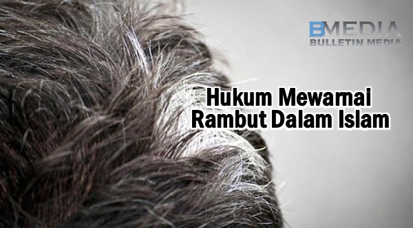  Hukum  Mewarnai Rambut  Dalam  Islam 