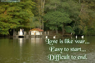 Love is like war... Easy to start... Difficult to end.