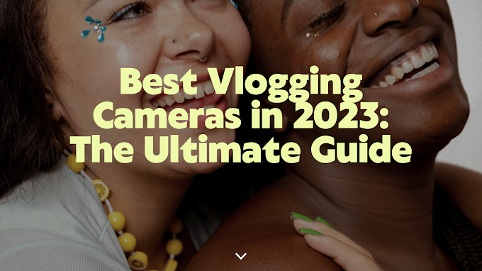 Best Vlogging Cameras in 2023: The Ultimate Guide