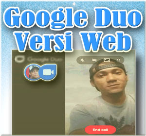 Google Duo Versi Web Telah Hadir, Begini Cara Menggunakannya