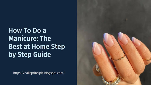 How To Do a Manicure: The Best at Home Step by Step Guide