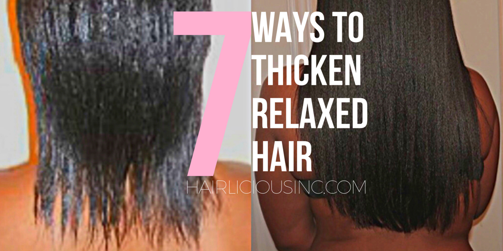 7 Ways To Thicken Relaxed Hair Hairlicious Inc