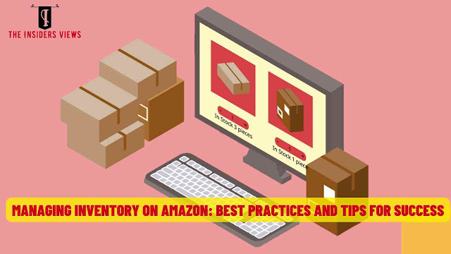 Managing Inventory on Amazon: Best Practices and Tips for Success