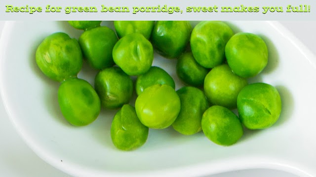 Recipe for green bean porridge, sweet makes you full!