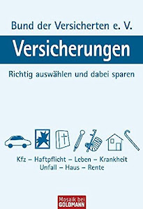 Versicherungen: Richtig auswählen und dabei sparen - Kfz - Haftpflicht - Leben - Krankheit - Unfall - Haus - Rente