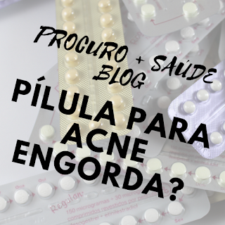 Pílula para acne engorda?