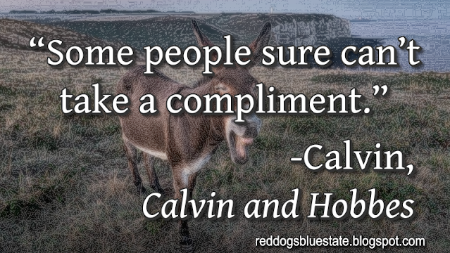 “Some people sure can’t take a compliment.” -Calvin, _Calvin and Hobbes_