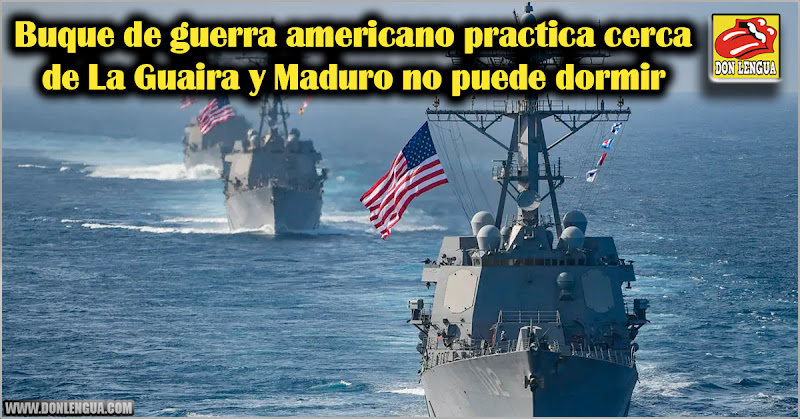 Buque de guerra americano practica cerca de La Guaira y Maduro no puede dormir