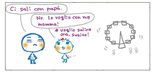 Ci sali con papa'. No. Io voglio con me mamma! *Voglio salire ora, subito!