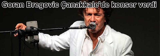 Goran Bregovic Canakkalede konser verdi