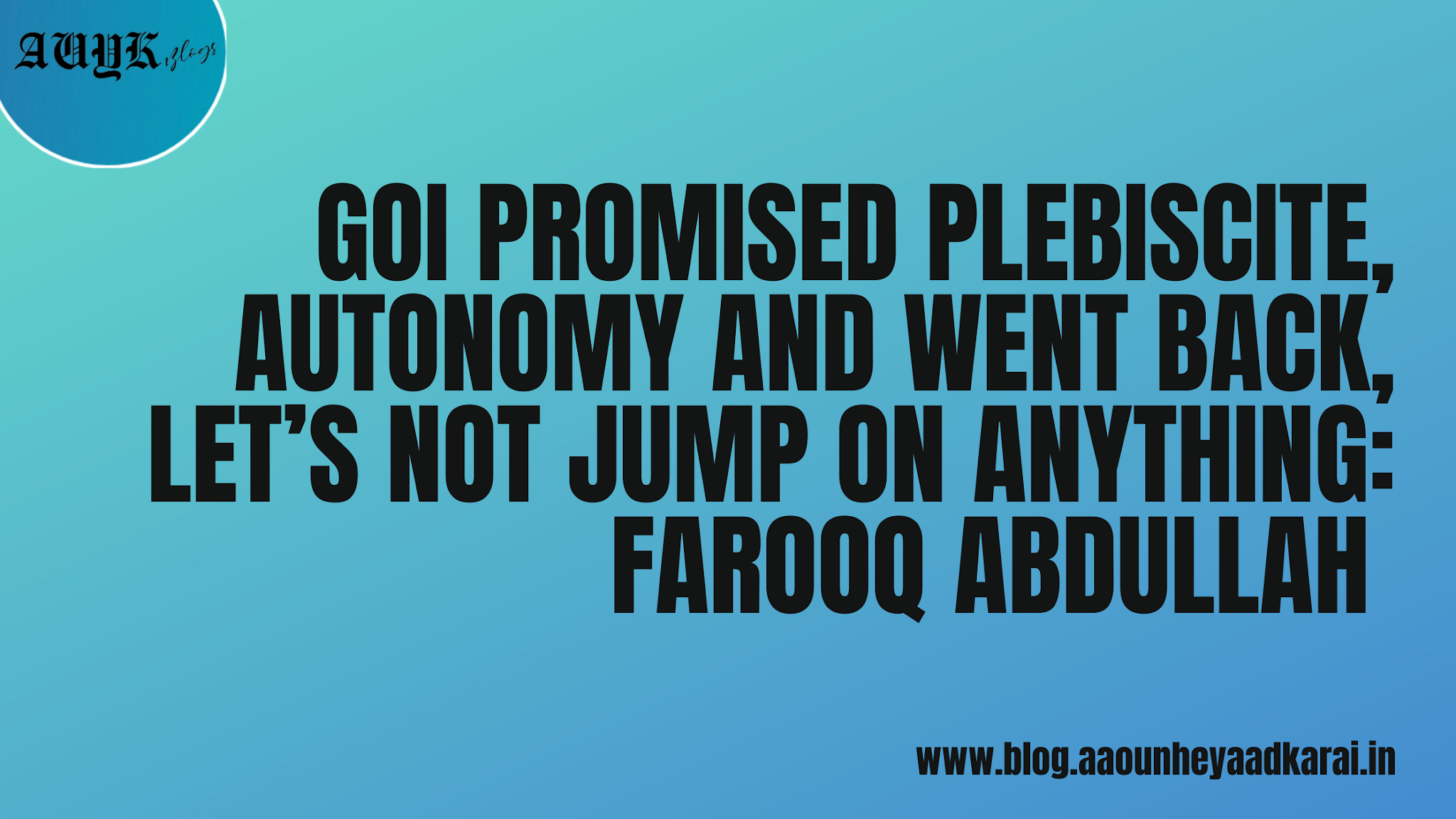 GoI Promised Plebiscite, Autonomy And Went Back, Let’s Not Jump On Anything: Farooq Abdullah