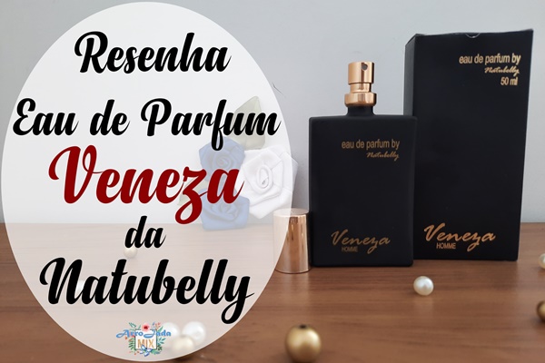 Resenha - Eau de Parfum Veneza da Natubelly