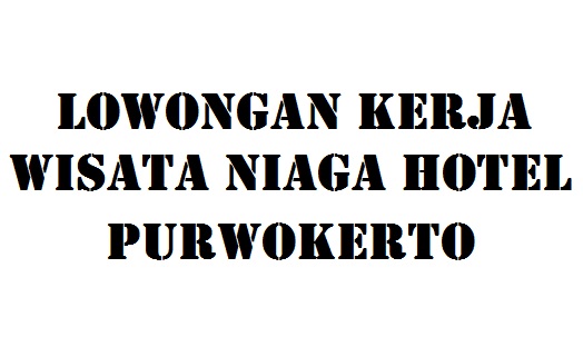 Lowongan Kerja Wisata Niaga Hotel Purwokerto - Info Loker ...