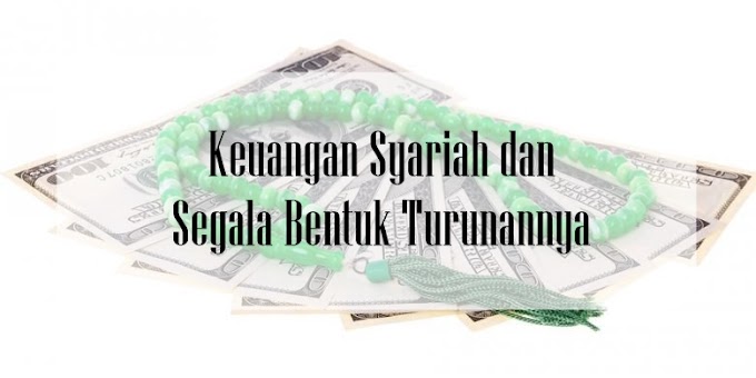 Keuangan Syariah dan Segala Bentuk Turunannya