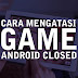 10 Cara Mengatasi Game Android Keluar Sendiri, Force Close, dan Tidak Bisa Dibuka