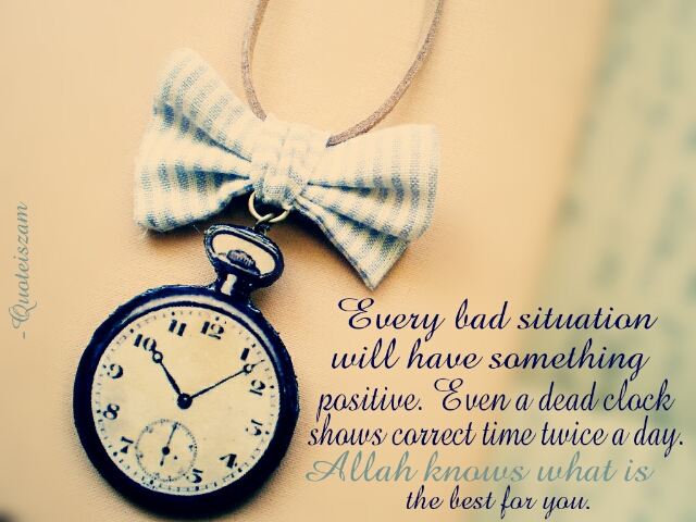 Every bad situation will have something positive. Even a dead clock shows correct time twice a day. Allah knows what is the best for you.