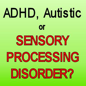 Is Your Child ADHD, Autistic or have Sensory Integration Disorder