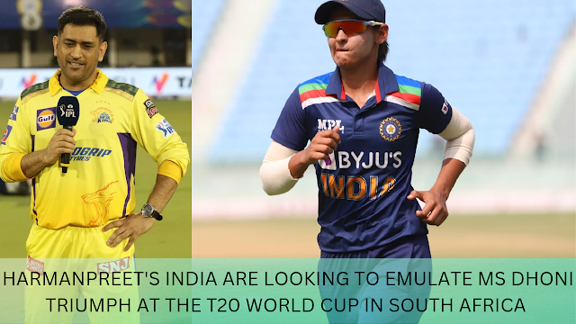  Harmanpreet's India are looking to emulate MS Dhoni's triumph at the T20 World Cup in South Africa