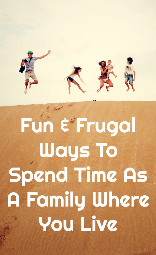 Fun & Frugal Ways To Spend Time As A Family Where You Live