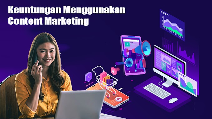 Apa Keuntungan Menggunakan Content Marketing