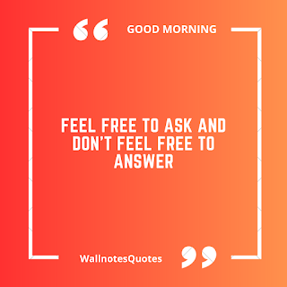 Good Morning Quotes, Wishes, Saying - wallnotesquotes -Feel free to ask and Don't feel free to answer.