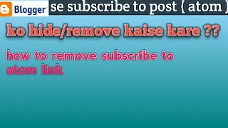 Blogger Se Subscribe to Post Comments (Atom) Ko Remove Kaise Kare, How to Remove Subscribe to : Posts (Atom) Links blogger in Hindi