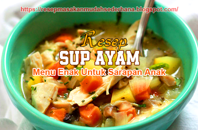 Resep Sup Ayam Enak Untuk Menu Sarapan Anak