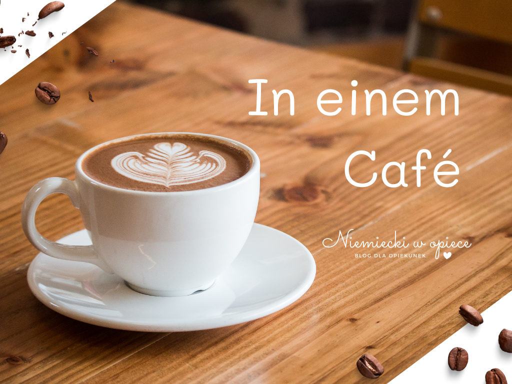 Jak zamówić kawę i ciasto po niemiecku?  - słownictwo dla opiekunek osób starszych uczących się języka niemieckiego