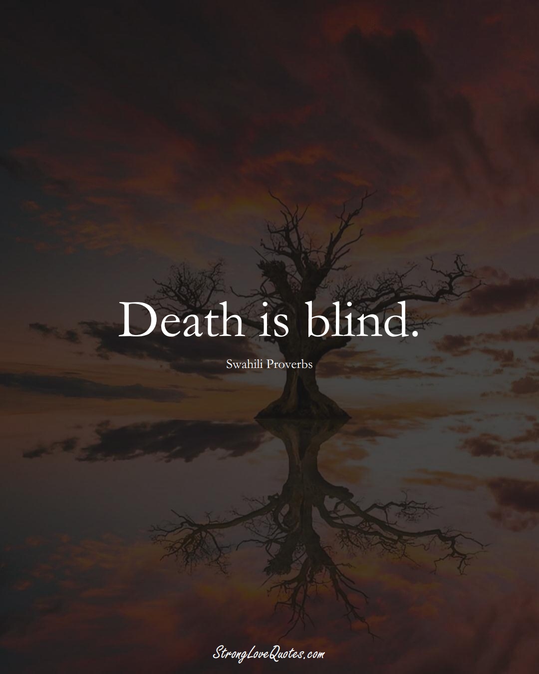 Death is blind. (Swahili Sayings);  #aVarietyofCulturesSayings