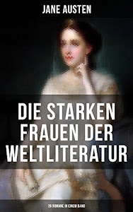 Die starken Frauen der Weltliteratur - 26 Romane in einem Band: Jane Eyre; Madame Bovary; Anna Karenina; Stolz und Vorurteil; Sturmhöhe; Die Kameliendame…