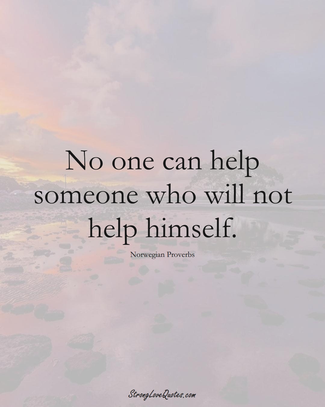 No one can help someone who will not help himself. (Norwegian Sayings);  #EuropeanSayings