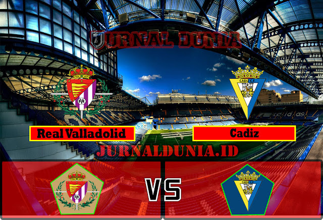 Prediksi Real Valladolid vs Cadiz , Sabtu 24 April 2021 Pukul 21.15 WIB