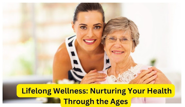  Lifelong Wellness: Nurturing Your Health Through the Ages