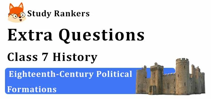 Eighteenth-Century Political Formations Extra Questions Chapter 10 Class 7 History